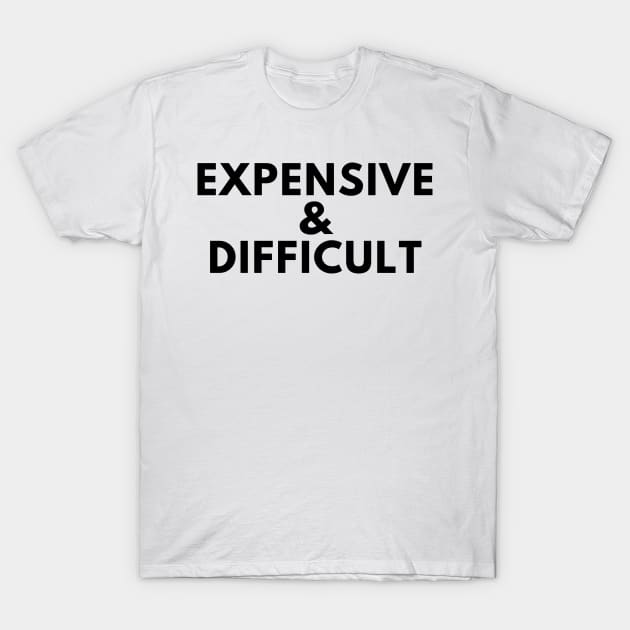 Expensive and Difficult. Funny Sarcastic Statement Saying T-Shirt by That Cheeky Tee